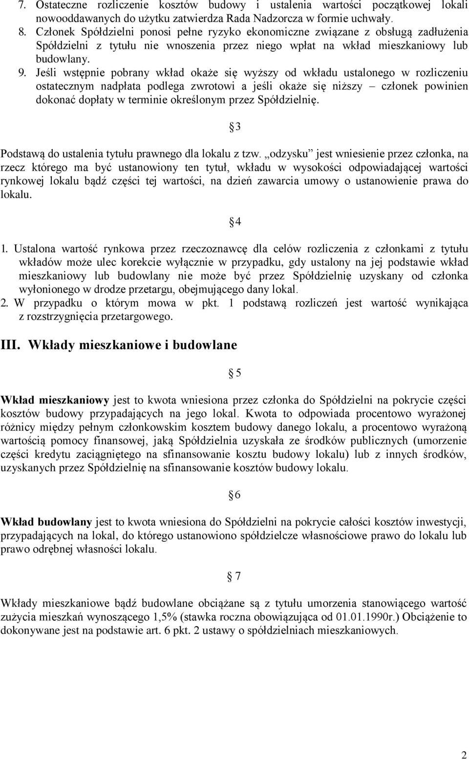 Jeśli wstępnie pobrany wkład okaże się wyższy od wkładu ustalonego w rozliczeniu ostatecznym nadpłata podlega zwrotowi a jeśli okaże się niższy członek powinien dokonać dopłaty w terminie określonym