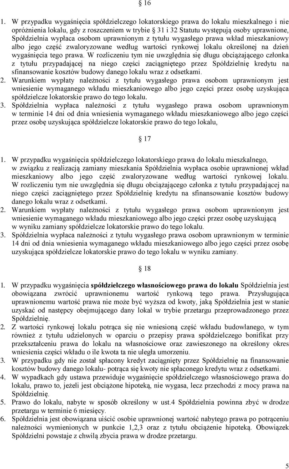 W rozliczeniu tym nie uwzględnia się długu obciążającego członka z tytułu przypadającej na niego części zaciągniętego przez Spółdzielnię kredytu na sfinansowanie kosztów budowy danego lokalu wraz z