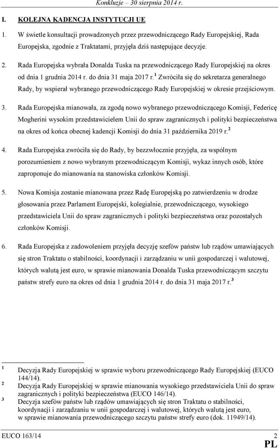 1 Zwróciła się do sekretarza generalnego Rady, by wspierał wybranego przewodniczącego Rady Europejskiej w okresie przejściowym. 3.