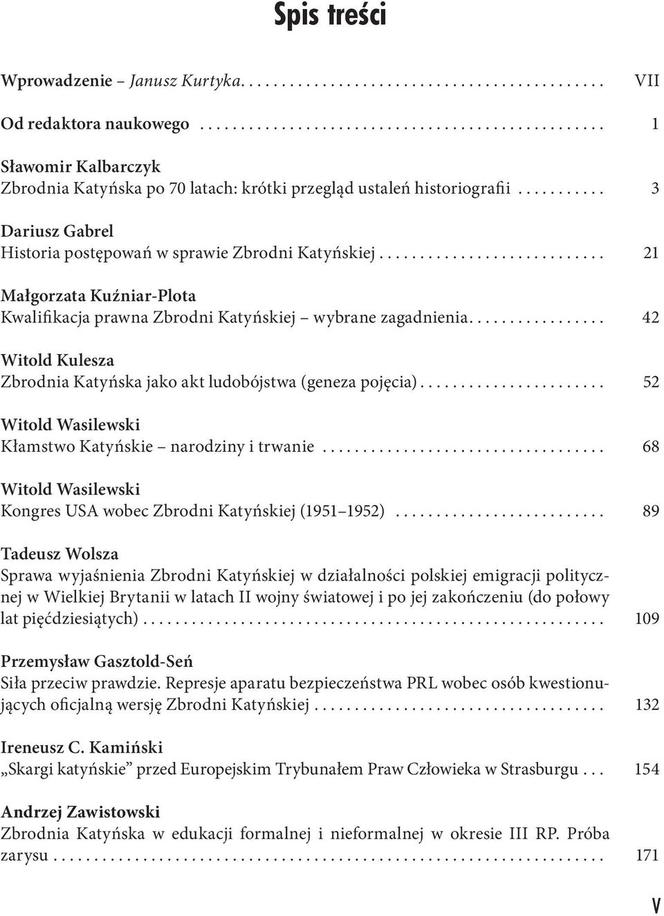 .......... 3 Dariusz Gabrel Historia postępowań w sprawie Zbrodni Katyńskiej............................ 21 Małgorzata Kuźniar-Plota Kwalifikacja prawna Zbrodni Katyńskiej wybrane zagadnienia.