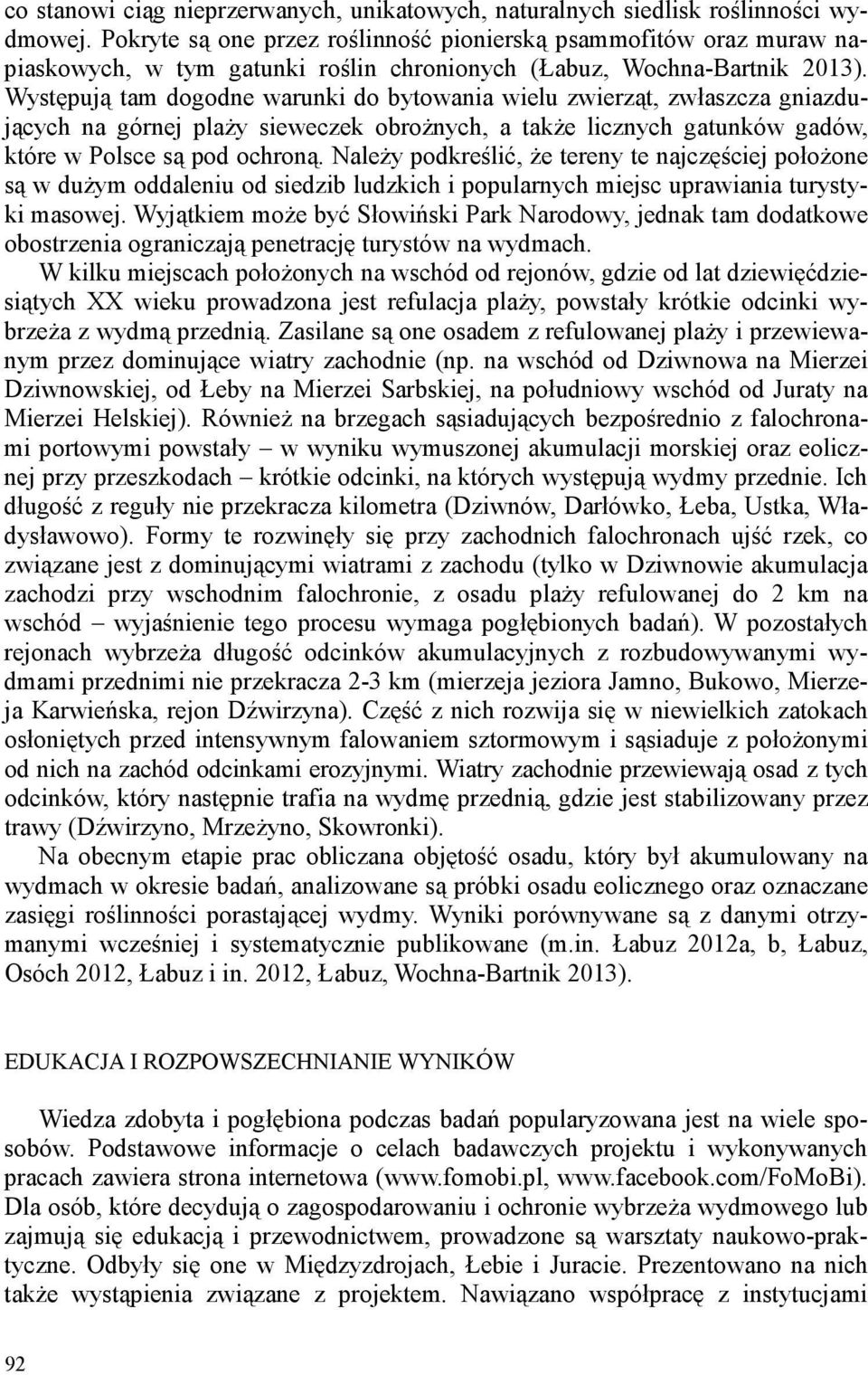 Występują tam dogodne warunki do bytowania wielu zwierząt, zwłaszcza gniazdujących na górnej plaży sieweczek obrożnych, a także licznych gatunków gadów, które w Polsce są pod ochroną.