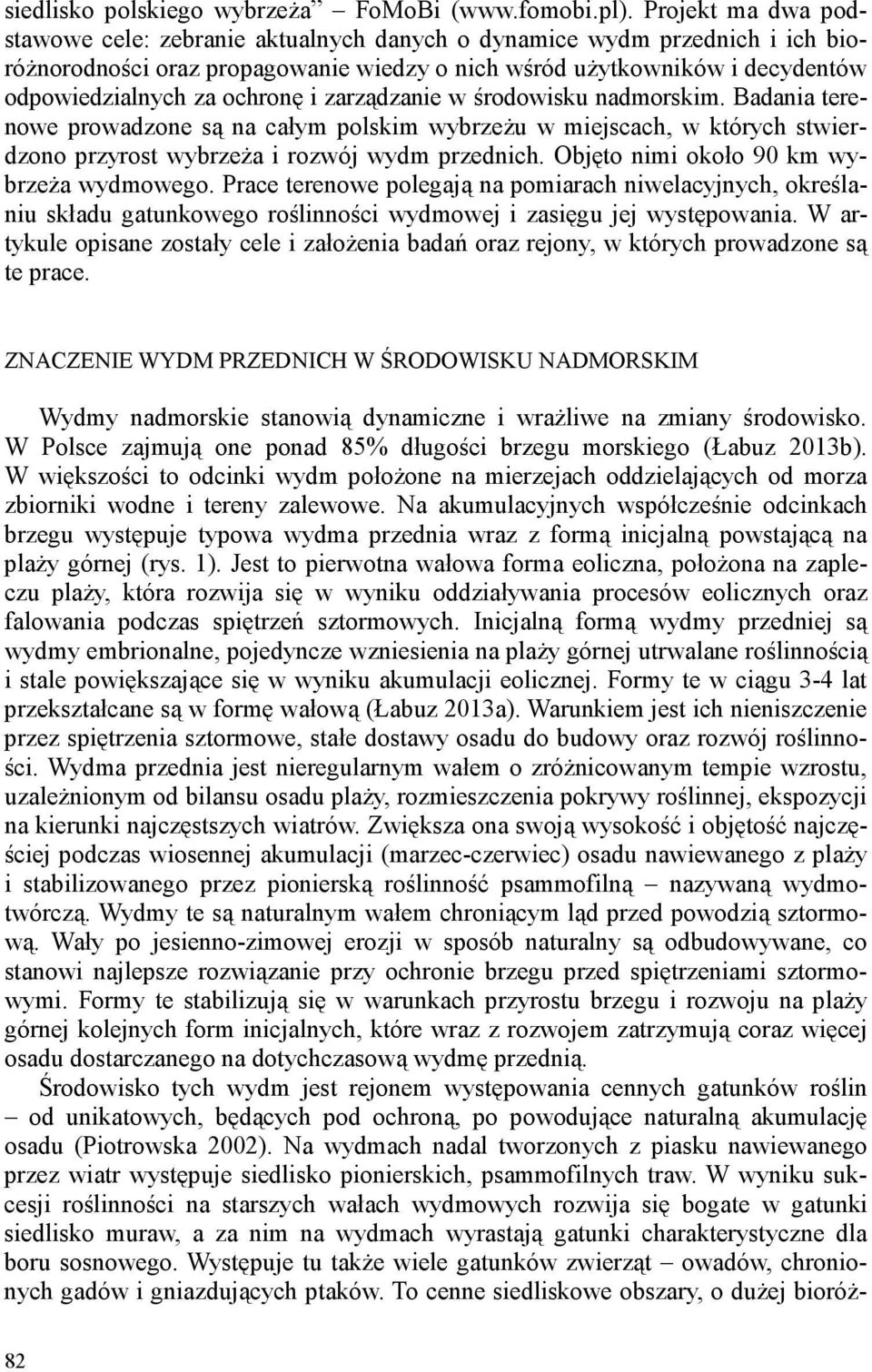 i zarządzanie w środowisku nadmorskim. Badania terenowe prowadzone są na całym polskim wybrzeżu w miejscach, w których stwierdzono przyrost wybrzeża i rozwój wydm przednich.