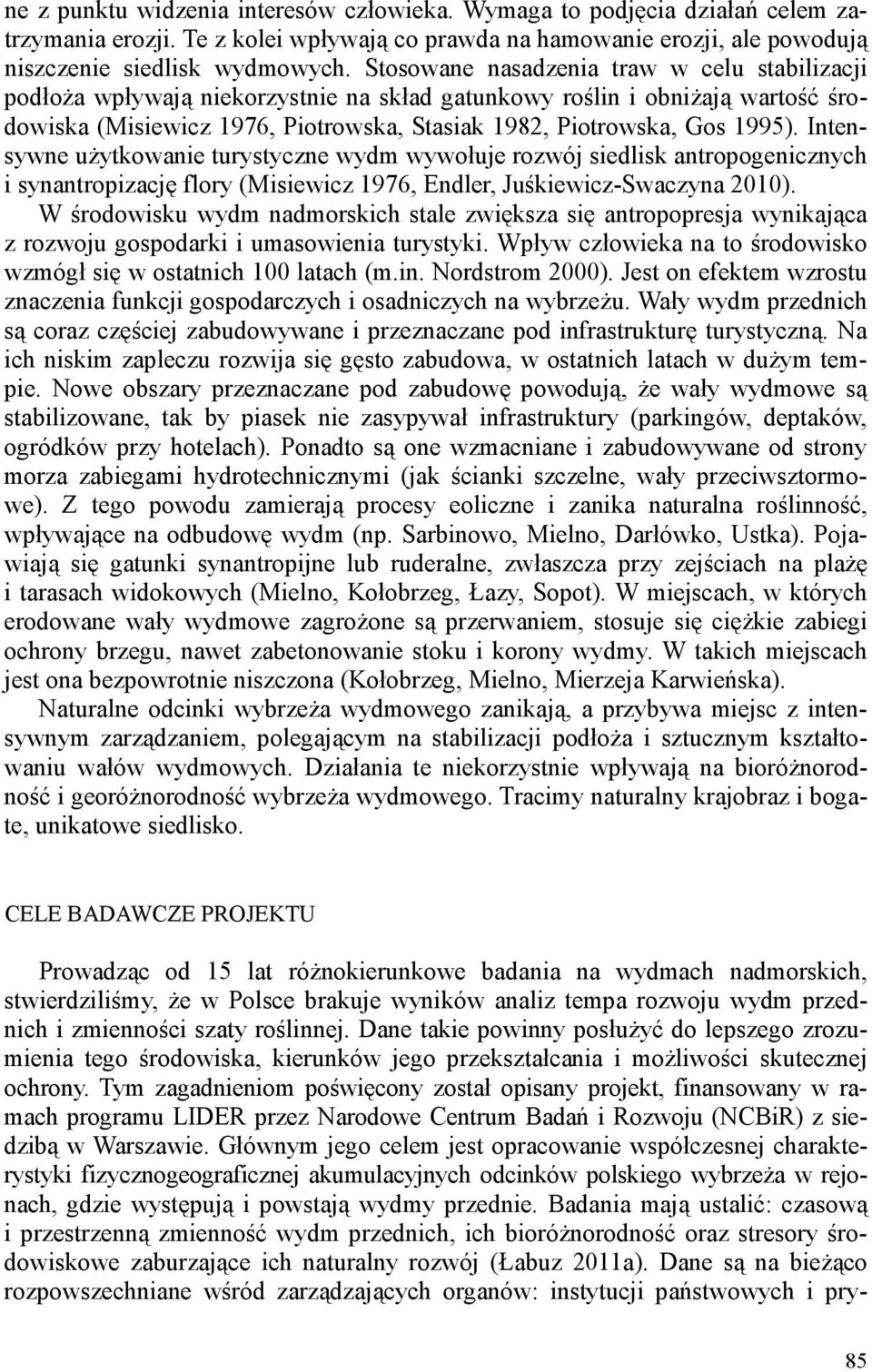 Intensywne użytkowanie turystyczne wydm wywołuje rozwój siedlisk antropogenicznych i synantropizację flory (Misiewicz 1976, Endler, Juśkiewicz-Swaczyna 2010).