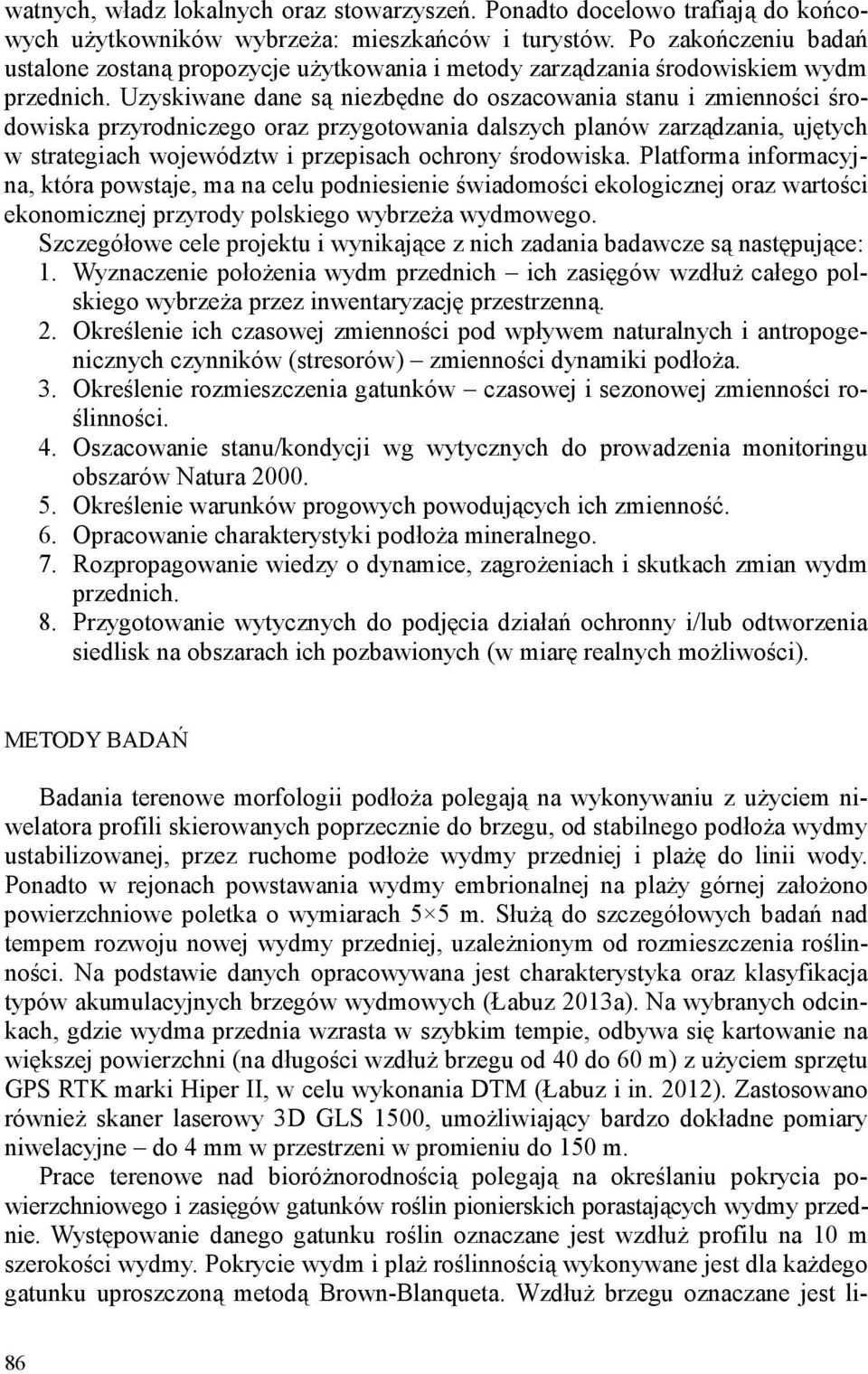 Uzyskiwane dane są niezbędne do oszacowania stanu i zmienności środowiska przyrodniczego oraz przygotowania dalszych planów zarządzania, ujętych w strategiach województw i przepisach ochrony