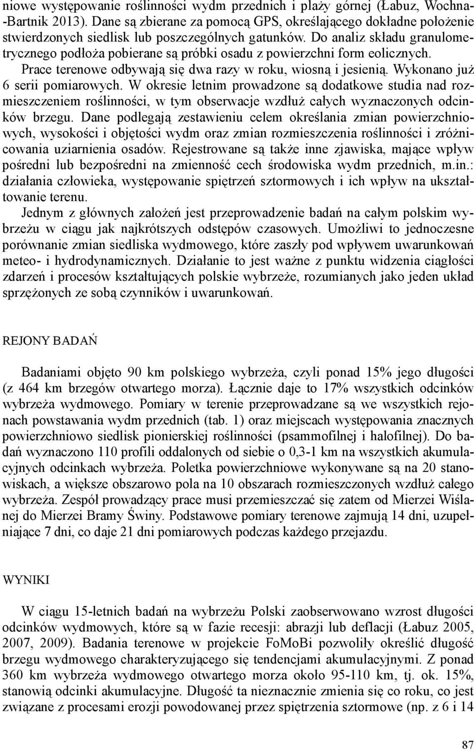 Do analiz składu granulometrycznego podłoża pobierane są próbki osadu z powierzchni form eolicznych. Prace terenowe odbywają się dwa razy w roku, wiosną i jesienią. Wykonano już 6 serii pomiarowych.