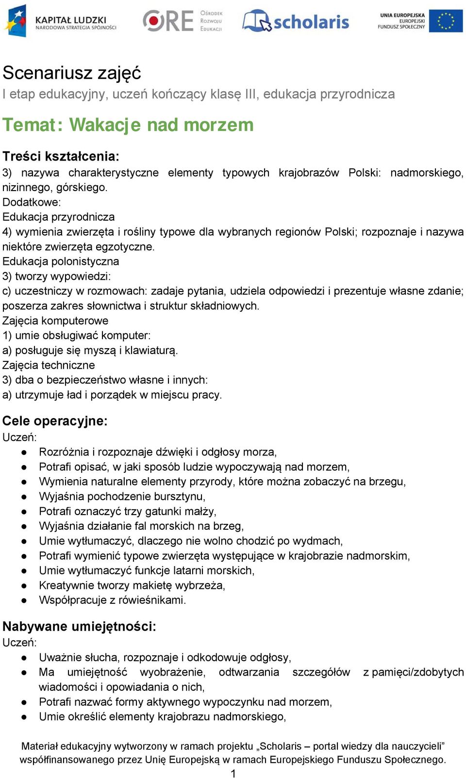 Edukacja polonistyczna 3) tworzy wypowiedzi: c) uczestniczy w rozmowach: zadaje pytania, udziela odpowiedzi i prezentuje własne zdanie; poszerza zakres słownictwa i struktur składniowych.
