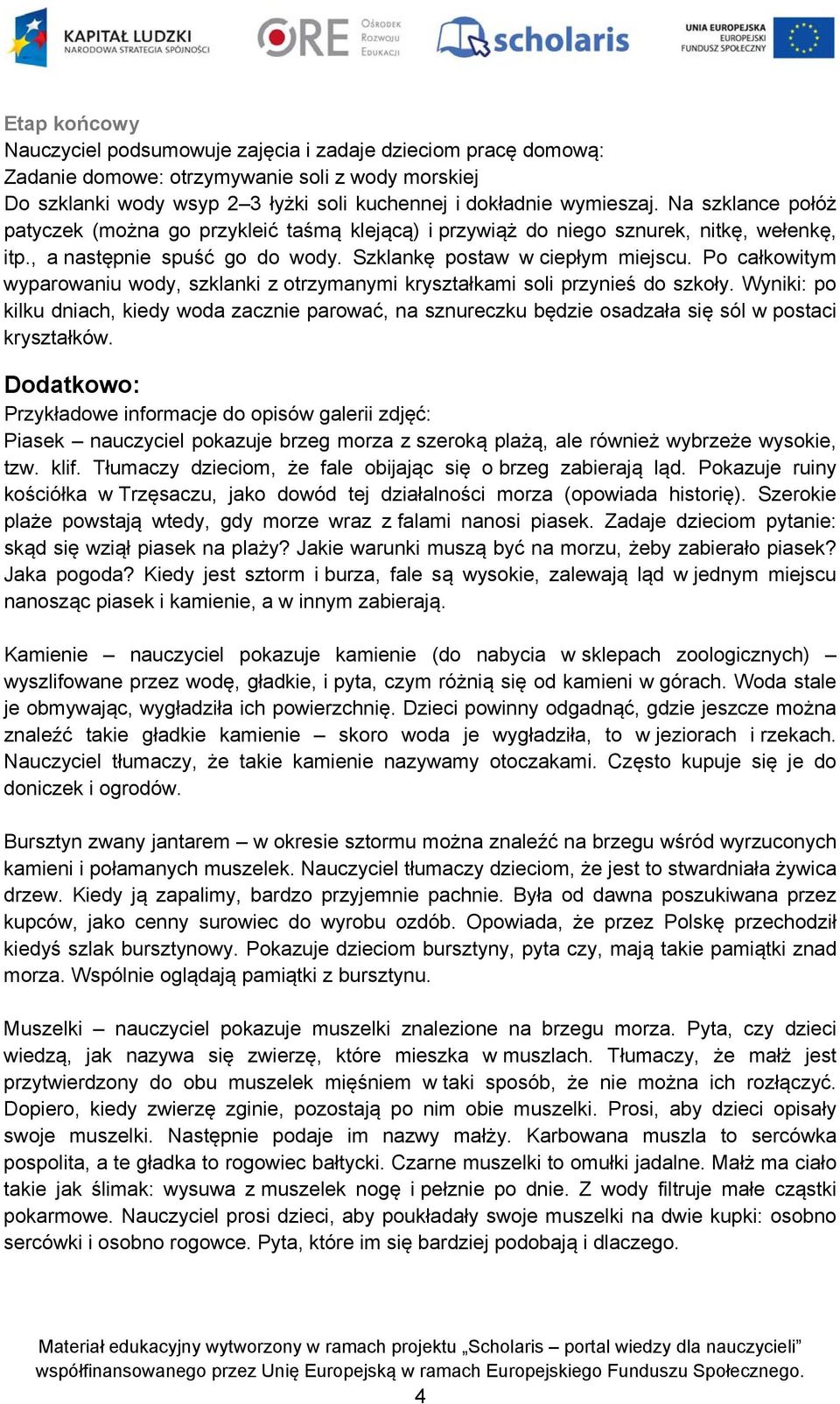 Po całkowitym wyparowaniu wody, szklanki z otrzymanymi kryształkami soli przynieś do szkoły.