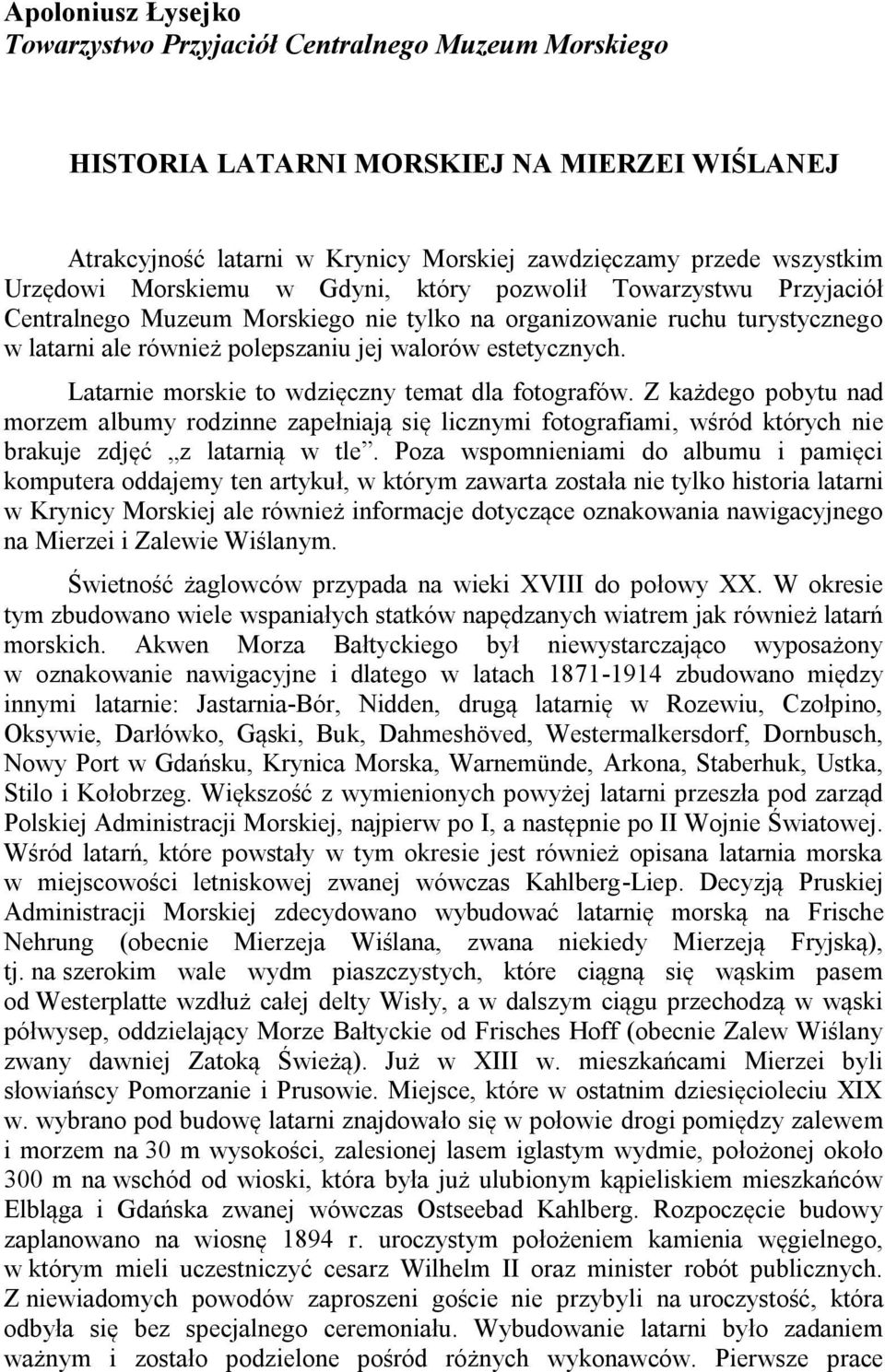 Latarnie morskie to wdzięczny temat dla fotografów. Z każdego pobytu nad morzem albumy rodzinne zapełniają się licznymi fotografiami, wśród których nie brakuje zdjęć z latarnią w tle.
