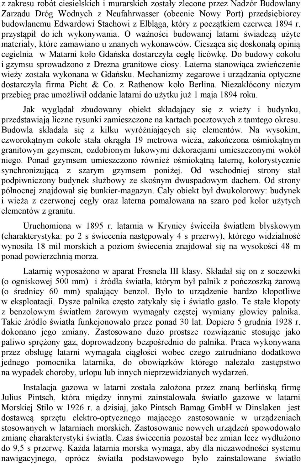 Ciesząca się doskonałą opinią cegielnia w Matarni koło Gdańska dostarczyła cegłę licówkę. Do budowy cokołu i gzymsu sprowadzono z Drezna granitowe ciosy.