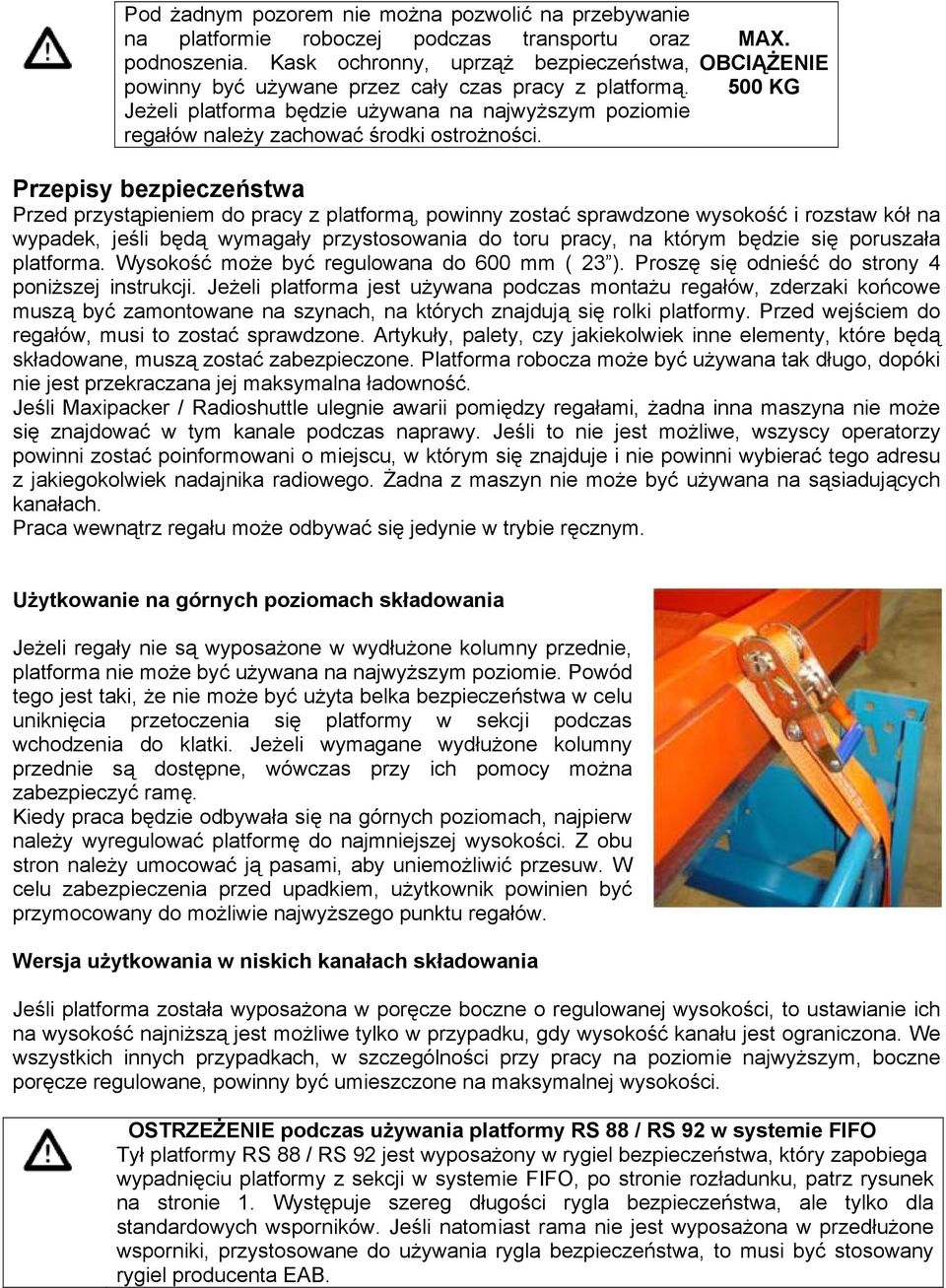 OBCIĄŻENIE 500 KG Przepisy bezpieczeństwa Przed przystąpieniem do pracy z platformą, powinny zostać sprawdzone wysokość i rozstaw kół na wypadek, jeśli będą wymagały przystosowania do toru pracy, na