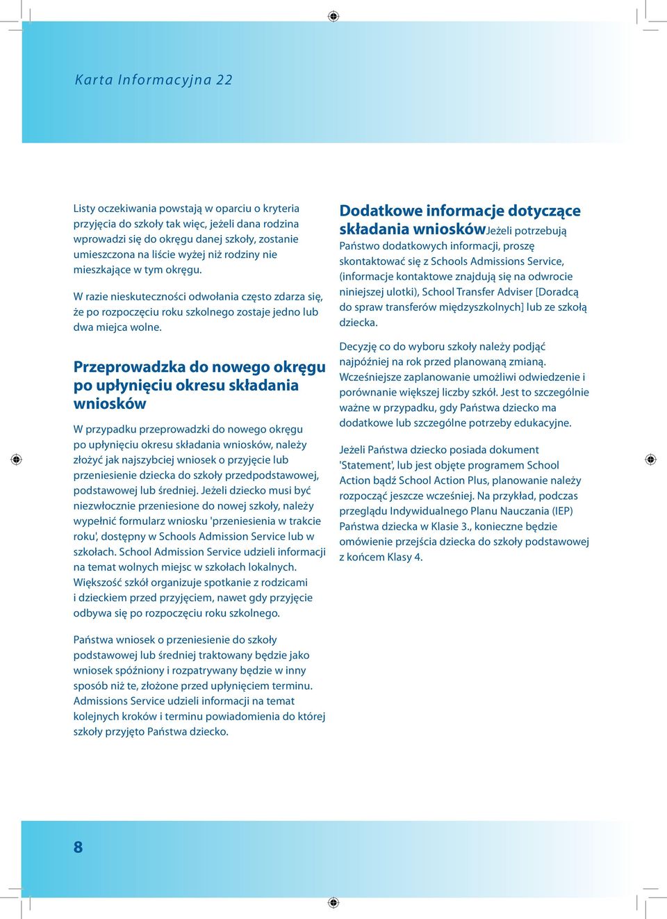 Przeprowadzka do nowego okręgu po upłynięciu okresu składania wniosków W przypadku przeprowadzki do nowego okręgu po upłynięciu okresu składania wniosków, należy złożyć jak najszybciej wniosek o