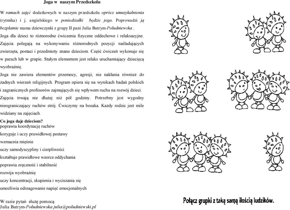 Zajęcia polegają na wykonywaniu różnorodnych pozycji naśladujących zwierzęta, postaci i przedmioty znane dzieciom. Część ćwiczeń wykonuje się w parach lub w grupie.