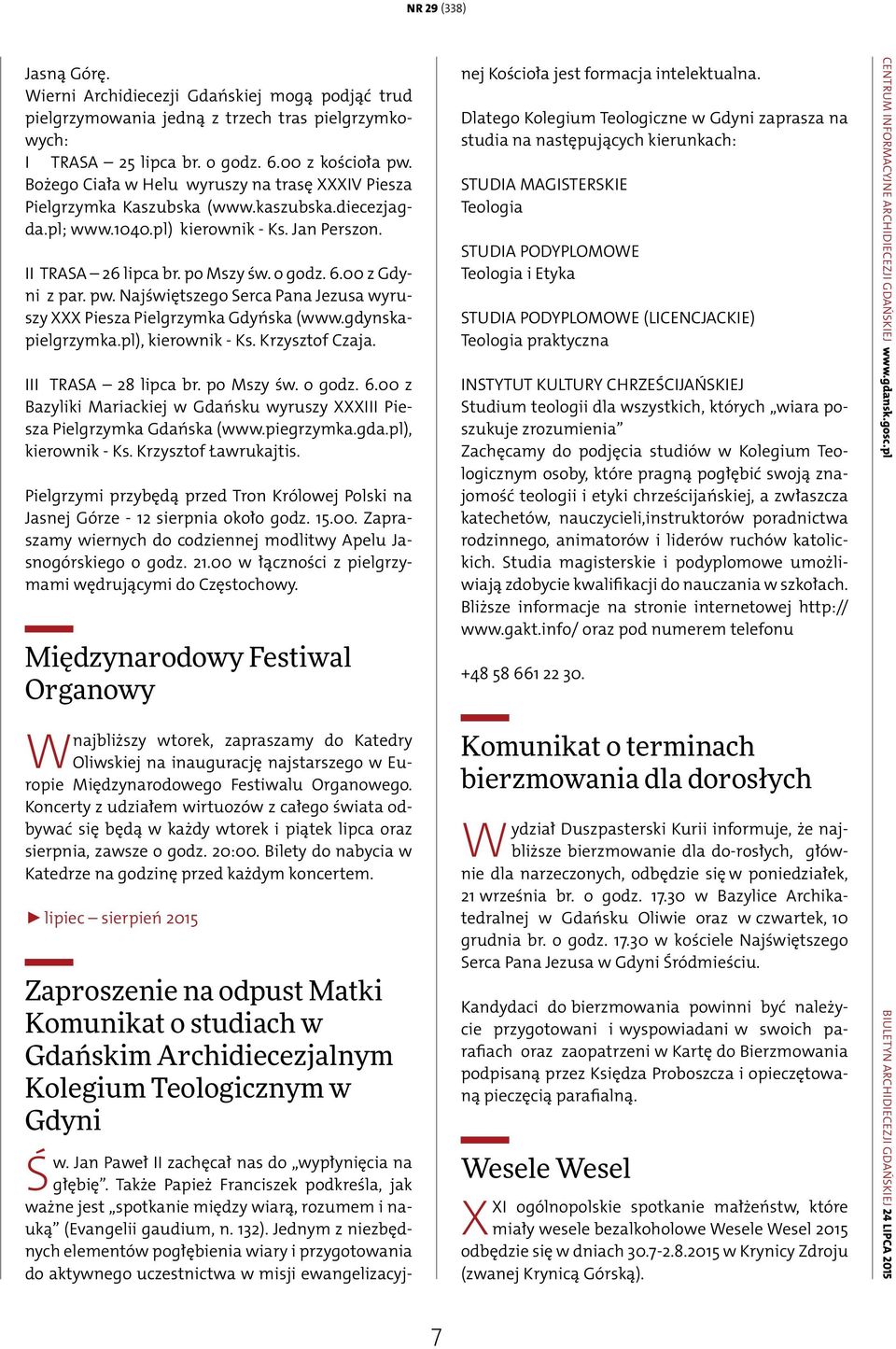 00 z Gdyni z par. pw. Najświętszego Serca Pana Jezusa wyruszy XXX Piesza Pielgrzymka Gdyńska (www.gdynskapielgrzymka.pl), kierownik - Ks. Krzysztof Czaja. III TRASA 28 lipca br. po Mszy św. o godz. 6.
