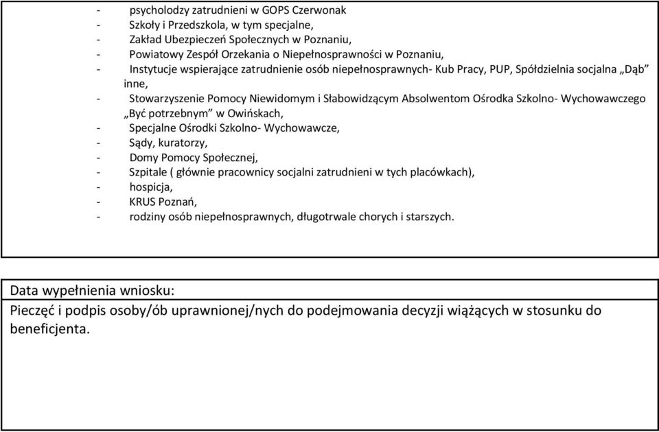 Wychowawczego Być potrzebnym w Owińskach, - Specjalne Ośrodki Szkolno- Wychowawcze, - Sądy, kuratorzy, - Domy Pomocy Społecznej, - Szpitale ( głównie pracownicy socjalni zatrudnieni w tych