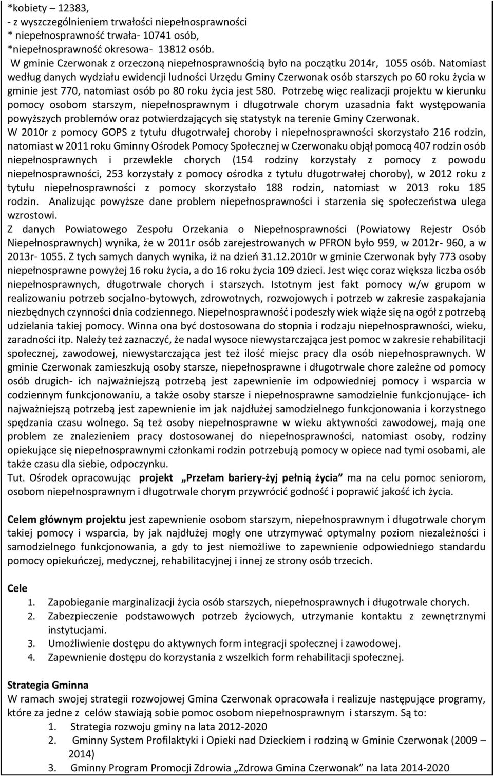 Natomiast według danych wydziału ewidencji ludności Urzędu Gminy Czerwonak osób starszych po 60 roku życia w gminie jest 770, natomiast osób po 80 roku życia jest 580.