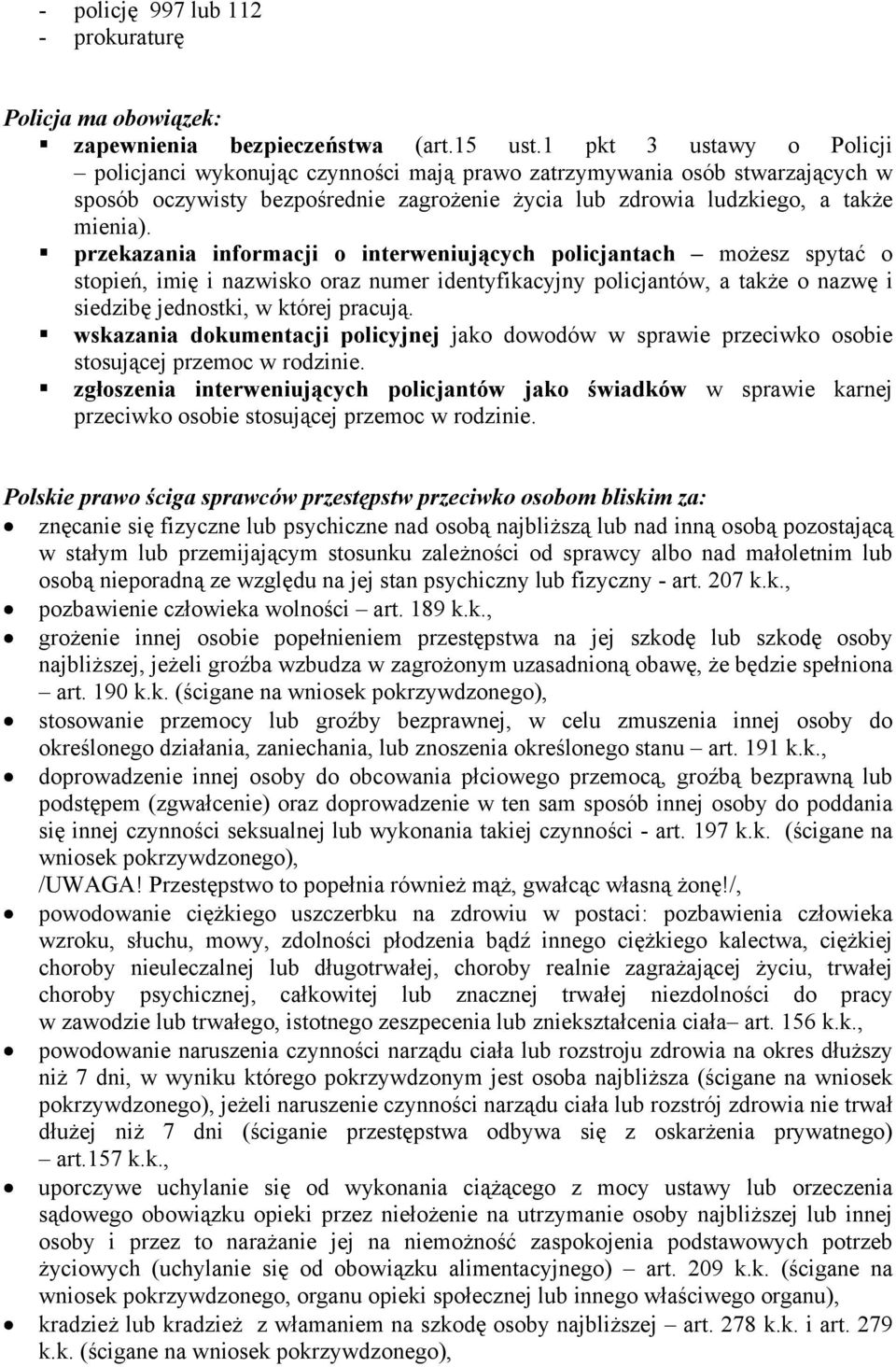 przekazania informacji o interweniujących policjantach możesz spytać o stopień, imię i nazwisko oraz numer identyfikacyjny policjantów, a także o nazwę i siedzibę jednostki, w której pracują.