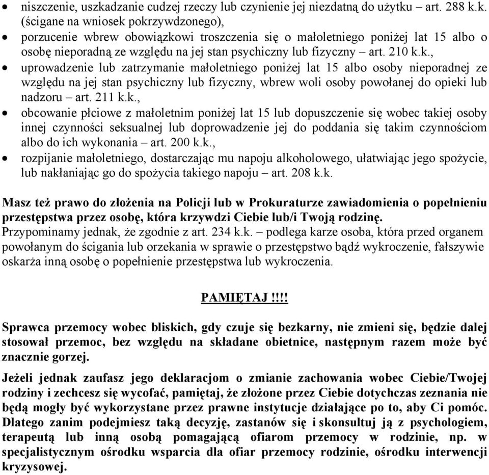 art. 288 k.k. (ścigane na wniosek pokrzywdzonego), porzucenie wbrew obowiązkowi troszczenia się o małoletniego poniżej lat 15 albo o osobę nieporadną ze względu na jej stan psychiczny lub fizyczny art.