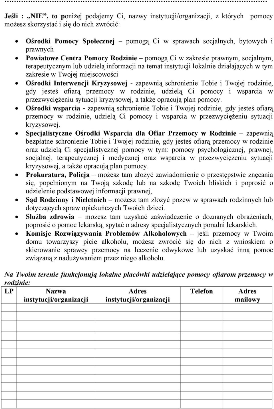 Ośrodki Interwencji Kryzysowej - zapewnią schronienie Tobie i Twojej rodzinie, gdy jesteś ofiarą przemocy w rodzinie, udzielą Ci pomocy i wsparcia w przezwyciężeniu sytuacji kryzysowej, a także