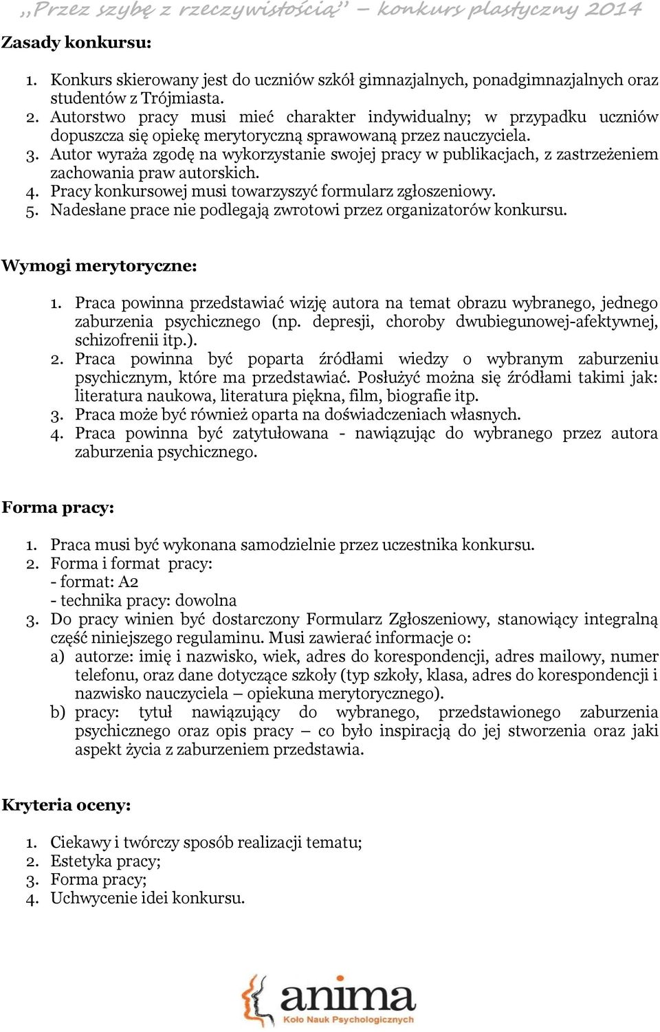 Autor wyraża zgodę na wykorzystanie swojej pracy w publikacjach, z zastrzeżeniem zachowania praw autorskich. 4. Pracy konkursowej musi towarzyszyć formularz zgłoszeniowy. 5.