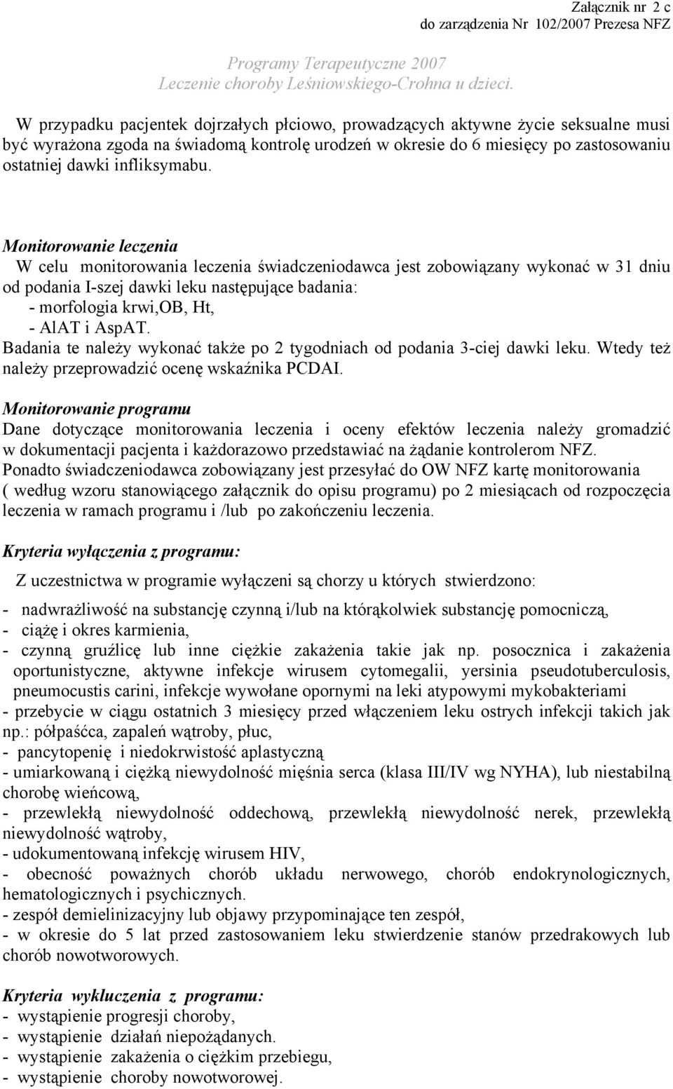 Monitorowanie leczenia W celu monitorowania leczenia świadczeniodawca jest zobowiązany wykonać w 31 dniu od podania I-szej dawki leku następujące badania: - morfologia krwi,ob, Ht, - AlAT i AspAT.