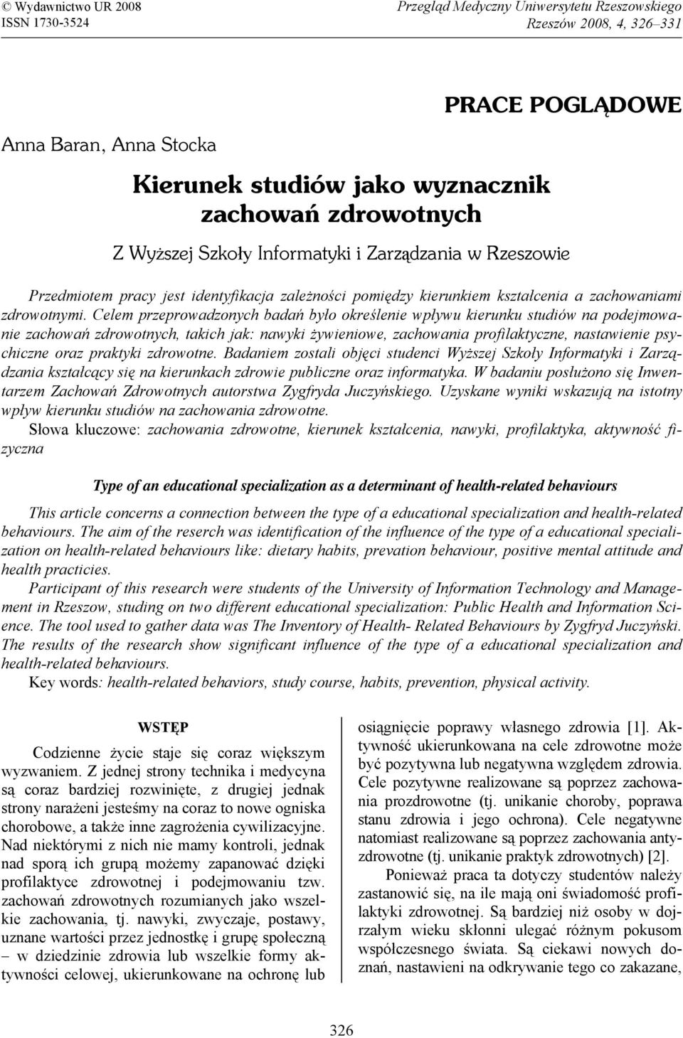 Celem przeprowadzonych badań było określenie wpływu kierunku studiów na podejmowanie zachowań zdrowotnych, takich jak: nawyki żywieniowe, zachowania profilaktyczne, nastawienie psychiczne oraz