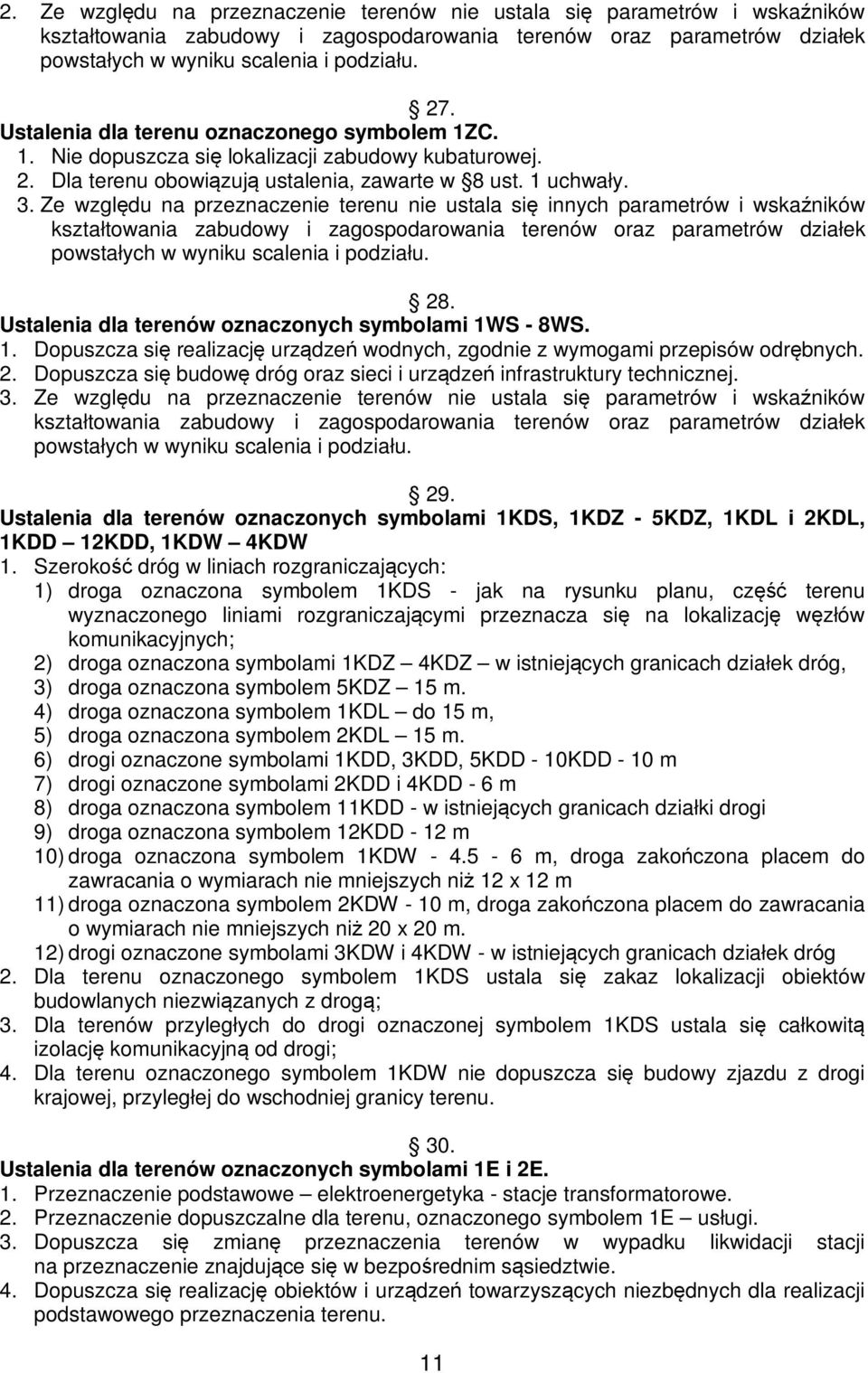 Ze względu na przeznaczenie terenu nie ustala się innych parametrów i wskaźników kształtowania zabudowy i zagospodarowania terenów oraz parametrów działek powstałych w wyniku scalenia i podziału. 28.
