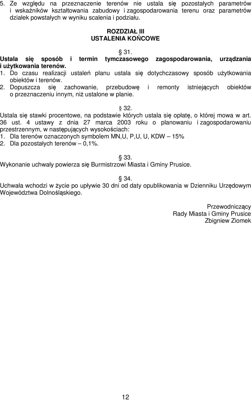 Do czasu realizacji ustaleń planu ustala się dotychczasowy sposób użytkowania obiektów i terenów. 2.