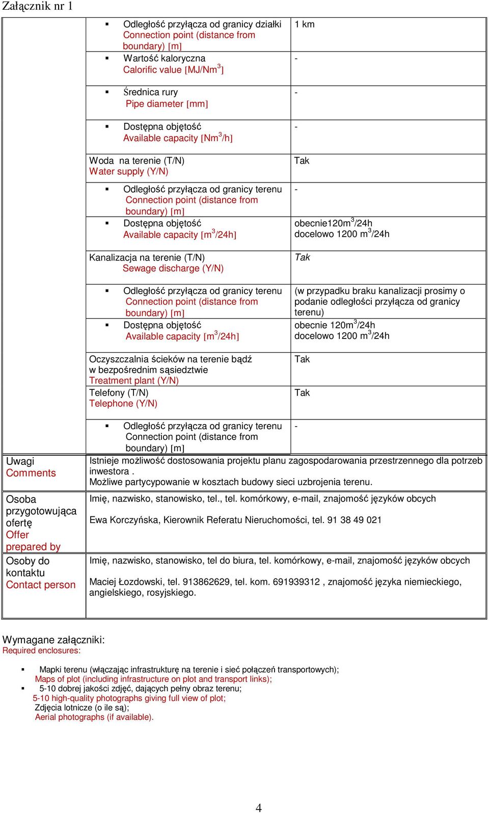 Kanalizacja na terenie (T/N) Sewage discharge (Y/N) Odległość przyłącza od granicy terenu Connection point (distance from boundary) [m] Dostępna objętość Available capacity [m 3 /24h] Oczyszczalnia