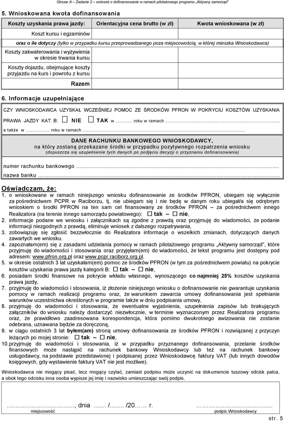 Razem 6. Informacje uzupełniające CZY WNIOSKODAWCA UZYSKAŁ WCZEŚNIEJ POMOC ZE ŚRODKÓW PFRON W POKRYCIU KOSZTÓW UZYSKANIA PRAWA JAZDY KAT. B: NIE TAK w... roku w ramach.