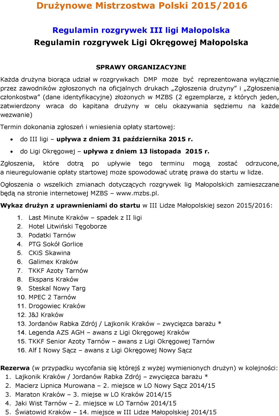 zatwierdzony wraca do kapitana drużyny w celu okazywania sędziemu na każde wezwanie) Termin dokonania zgłoszeń i wniesienia opłaty startowej: do III ligi upływa z dniem 31 października 2015 r.