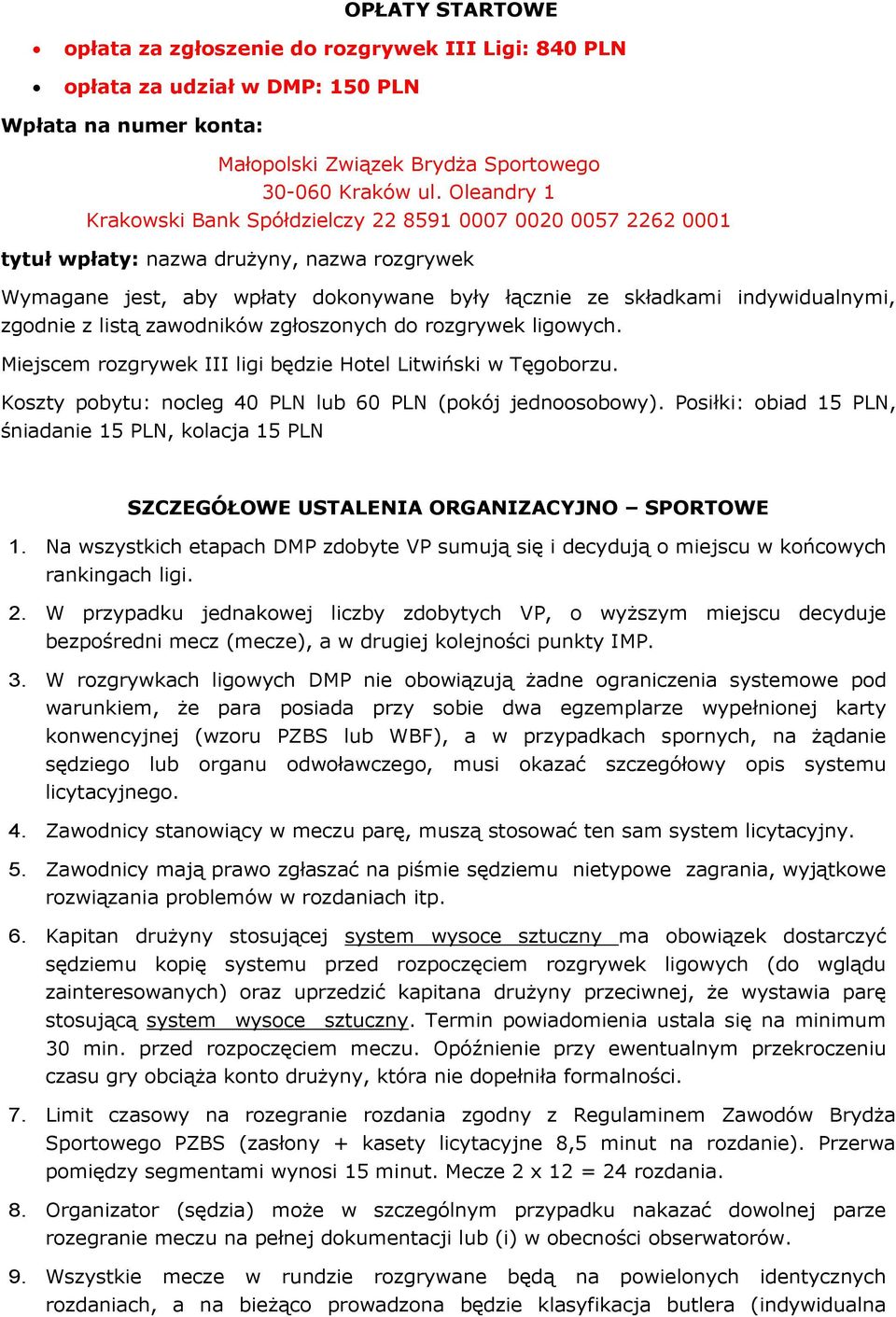 zgodnie z listą zawodników zgłoszonych do rozgrywek ligowych. Miejscem rozgrywek III ligi będzie Hotel Litwiński w Tęgoborzu. Koszty pobytu: nocleg 40 PLN lub 60 PLN (pokój jednoosobowy).
