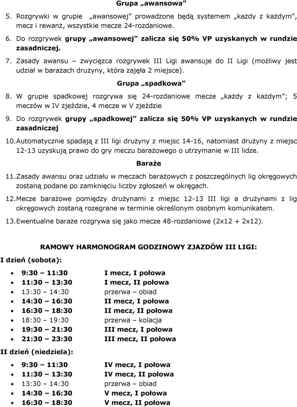 Zasady awansu zwycięzca rozgrywek III Ligi awansuje do II Ligi (możliwy jest udział w barażach drużyny, która zajęła 2 miejsce). Grupa spadkowa 8.