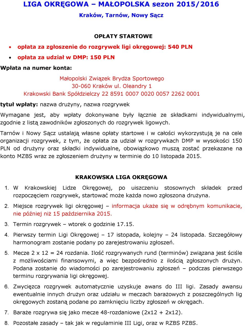 Oleandry 1 Krakowski Bank Spółdzielczy 22 8591 0007 0020 0057 2262 0001 tytuł wpłaty: nazwa drużyny, nazwa rozgrywek Wymagane jest, aby wpłaty dokonywane były łącznie ze składkami indywidualnymi,