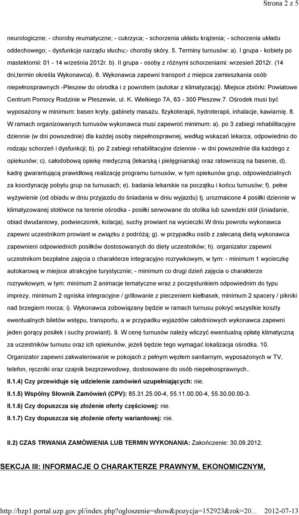 Wykonawca zapewni transport z miejsca zamieszkania osób niepełnosprawnych -Pleszew do ośrodka i z powrotem (autokar z klimatyzacją). Miejsce zbiórki: Powiatowe Centrum Pomocy Rodzinie w Pleszewie, ul.