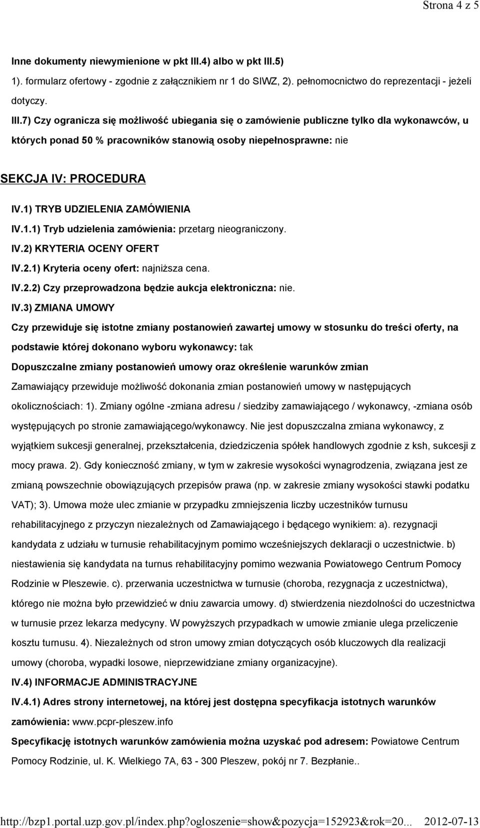 5) 1). formularz ofertowy - zgodnie z załącznikiem nr 1 do SIWZ, 2). pełnomocnictwo do reprezentacji - jeżeli dotyczy. III.