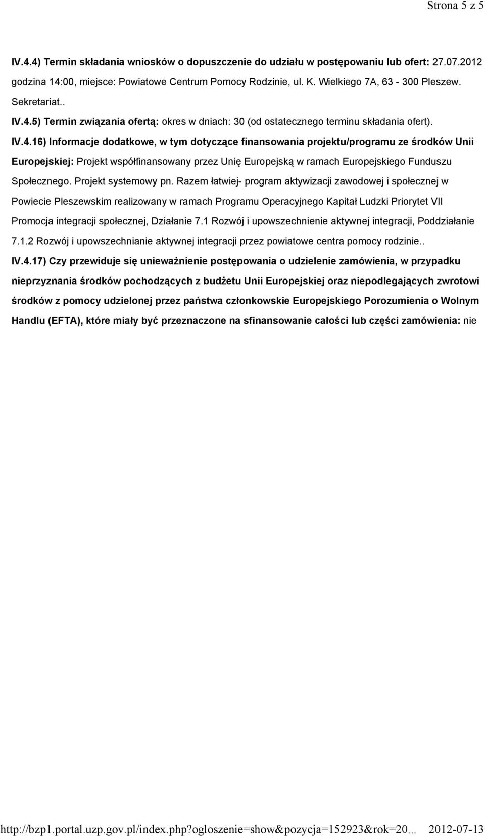 5) Termin związania ofertą: okres w dniach: 30 (od ostatecznego terminu składania ofert). IV.4.