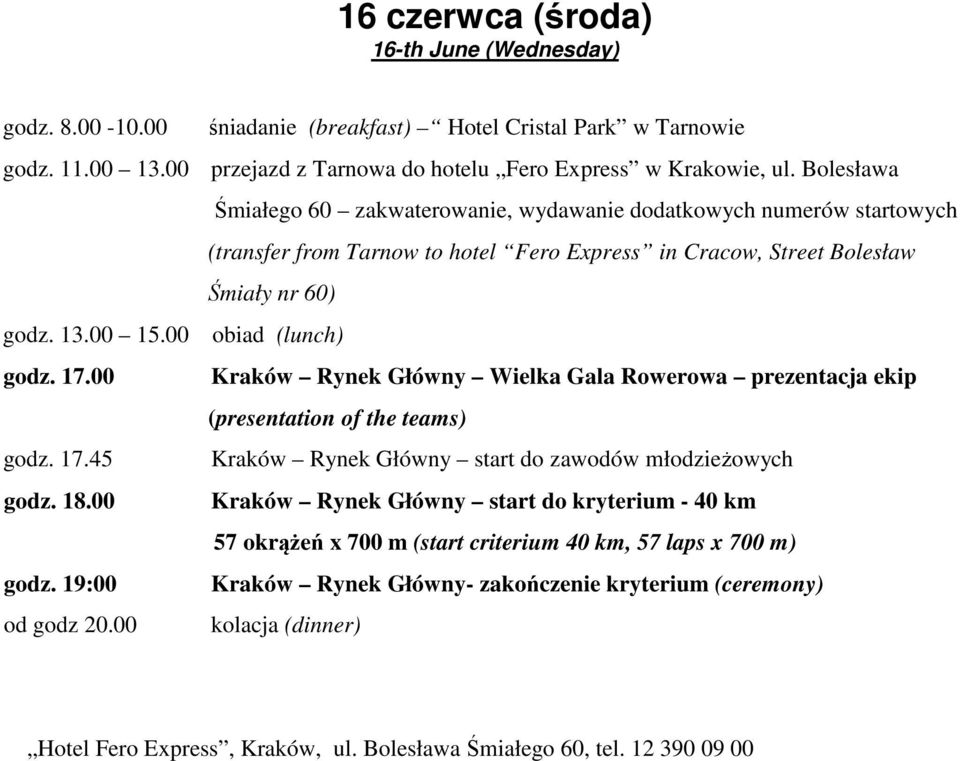 00 obiad (lunch) godz. 17.00 Kraków Rynek Główny Wielka Gala Rowerowa prezentacja ekip (presentation of the teams) godz. 17.45 Kraków Rynek Główny start do zawodów młodzieżowych godz. 18.