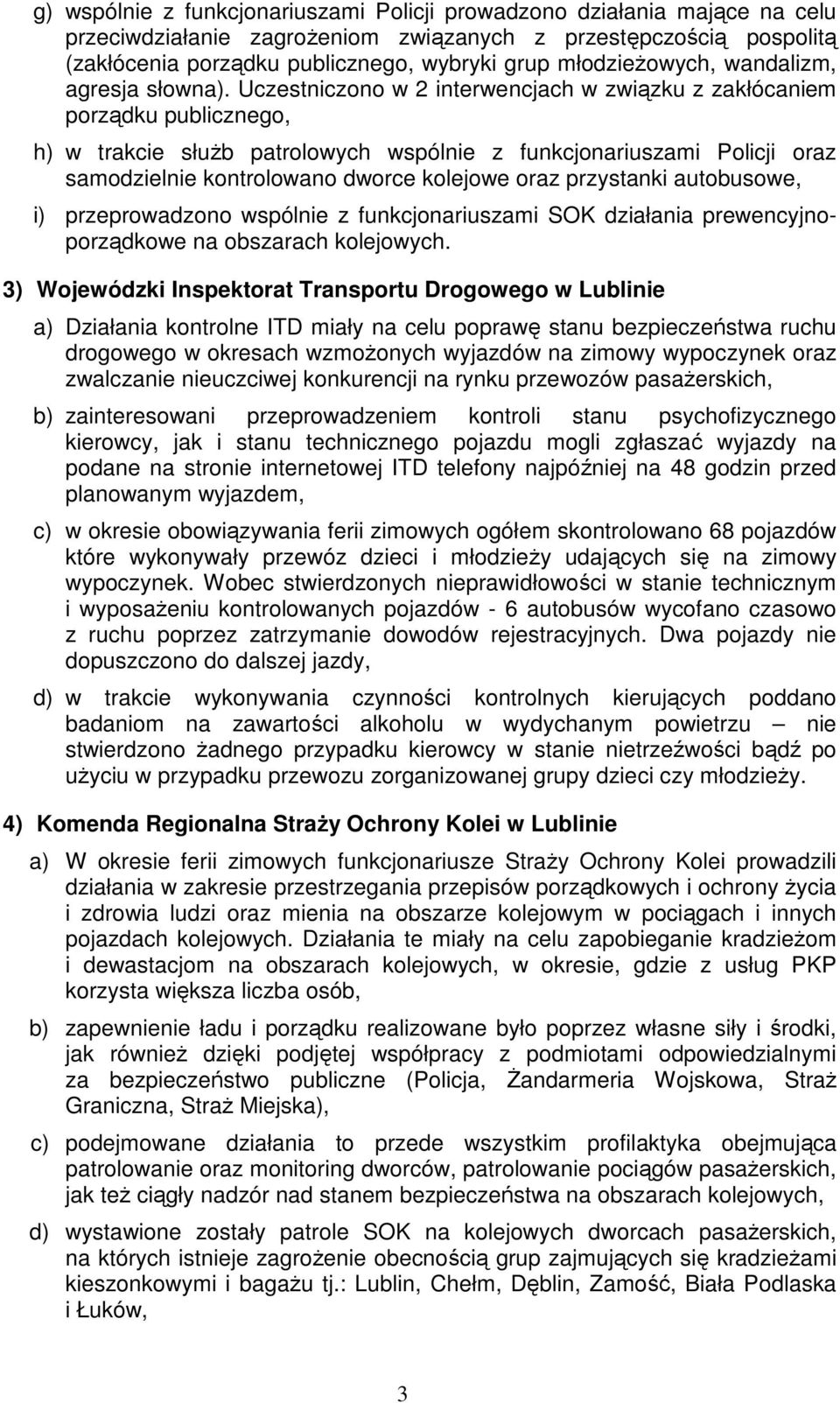 Uczestniczono w 2 interwencjach w związku z zakłócaniem porządku publicznego, h) w trakcie służb patrolowych wspólnie z funkcjonariuszami Policji oraz samodzielnie kontrolowano dworce kolejowe oraz