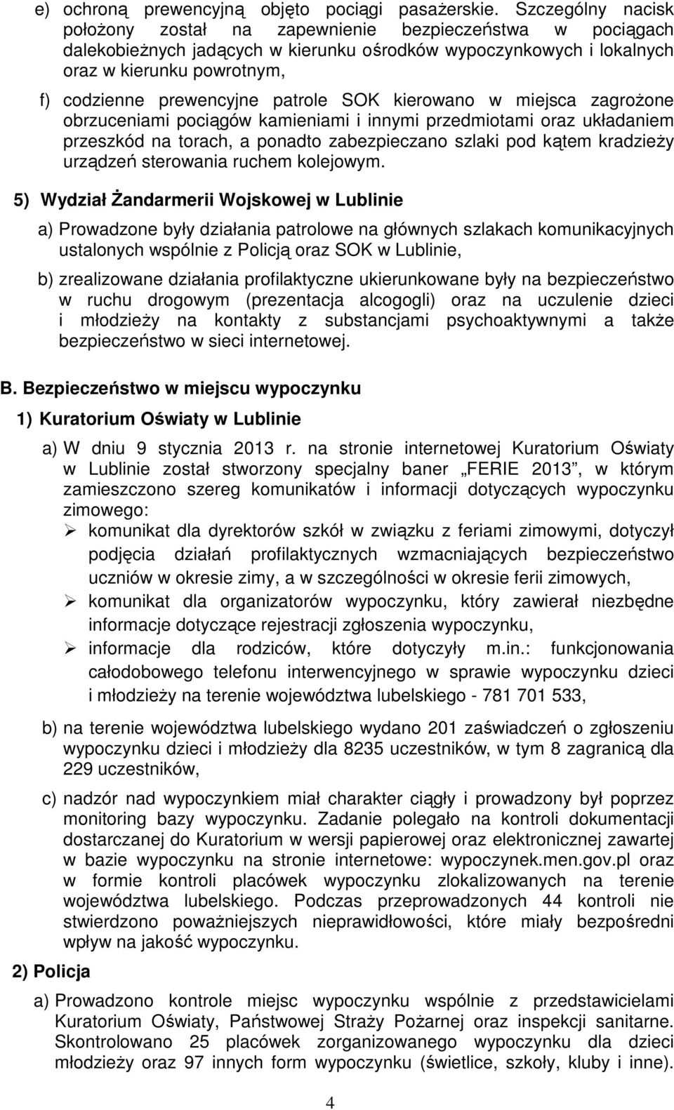 patrole SOK kierowano w miejsca zagrożone obrzuceniami pociągów kamieniami i innymi przedmiotami oraz układaniem przeszkód na torach, a ponadto zabezpieczano szlaki pod kątem kradzieży urządzeń