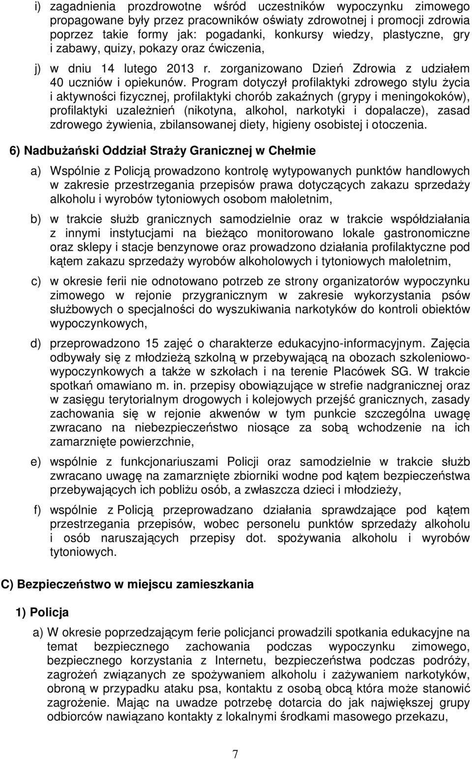 Program dotyczył profilaktyki zdrowego stylu życia i aktywności fizycznej, profilaktyki chorób zakaźnych (grypy i meningokoków), profilaktyki uzależnień (nikotyna, alkohol, narkotyki i dopalacze),