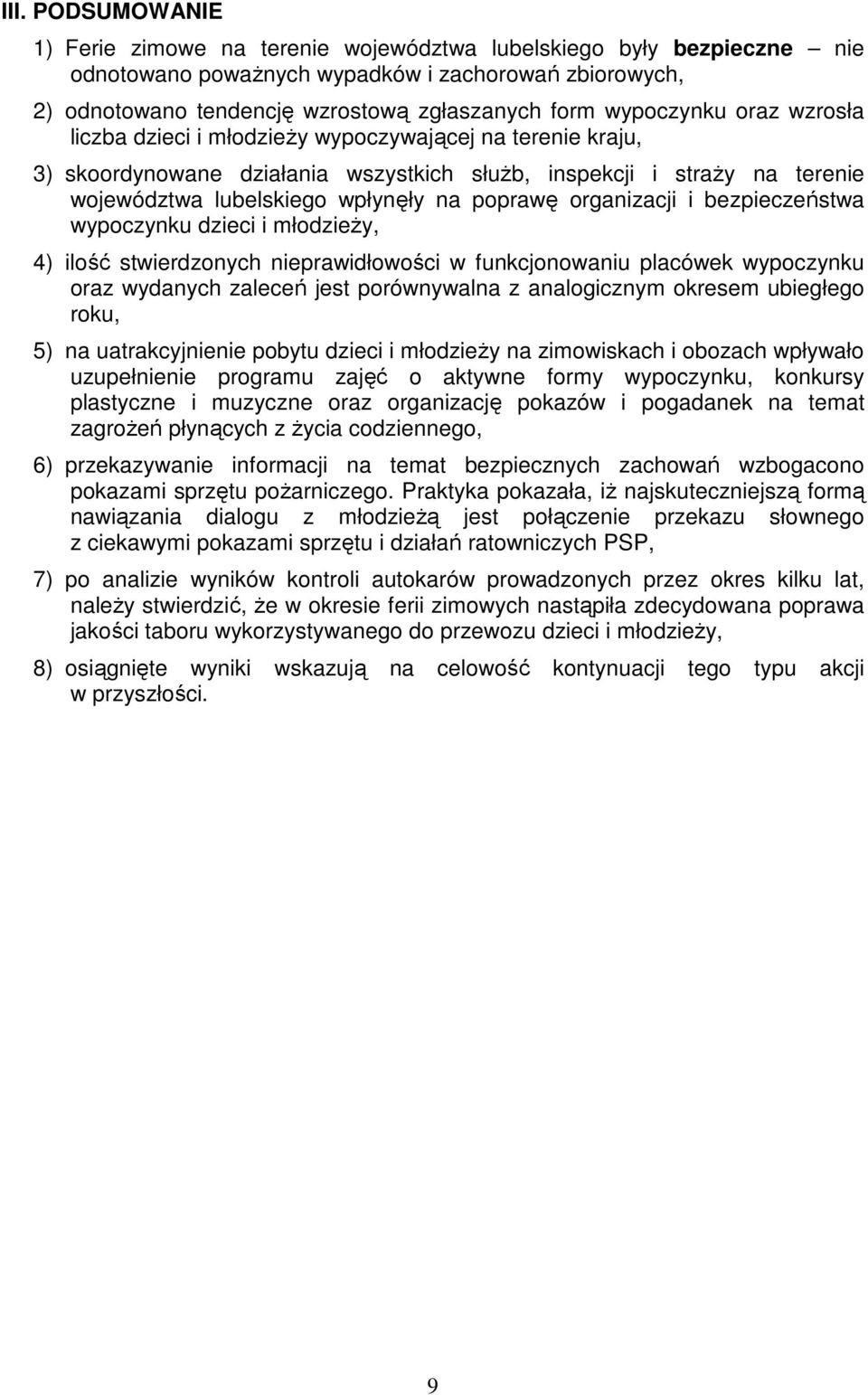 poprawę organizacji i bezpieczeństwa wypoczynku dzieci i młodzieży, 4) ilość stwierdzonych nieprawidłowości w funkcjonowaniu placówek wypoczynku oraz wydanych zaleceń jest porównywalna z analogicznym