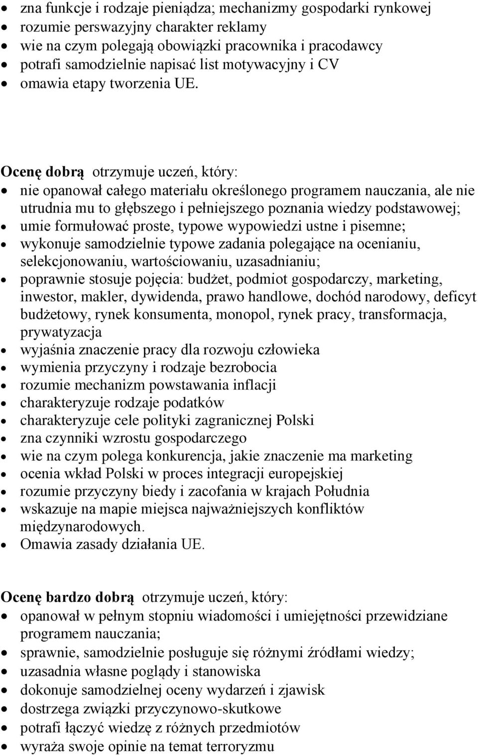 Ocenę dobrą otrzymuje uczeń, który: nie opanował całego materiału określonego programem nauczania, ale nie utrudnia mu to głębszego i pełniejszego poznania wiedzy podstawowej; umie formułować proste,