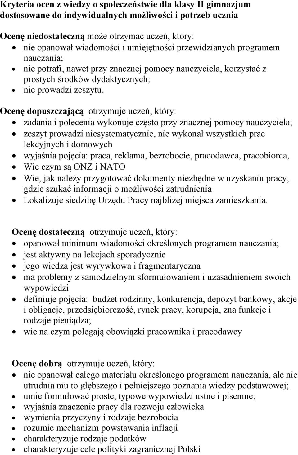 Ocenę dopuszczającą otrzymuje uczeń, który: zadania i polecenia wykonuje często przy znacznej pomocy nauczyciela; zeszyt prowadzi niesystematycznie, nie wykonał wszystkich prac lekcyjnych i domowych