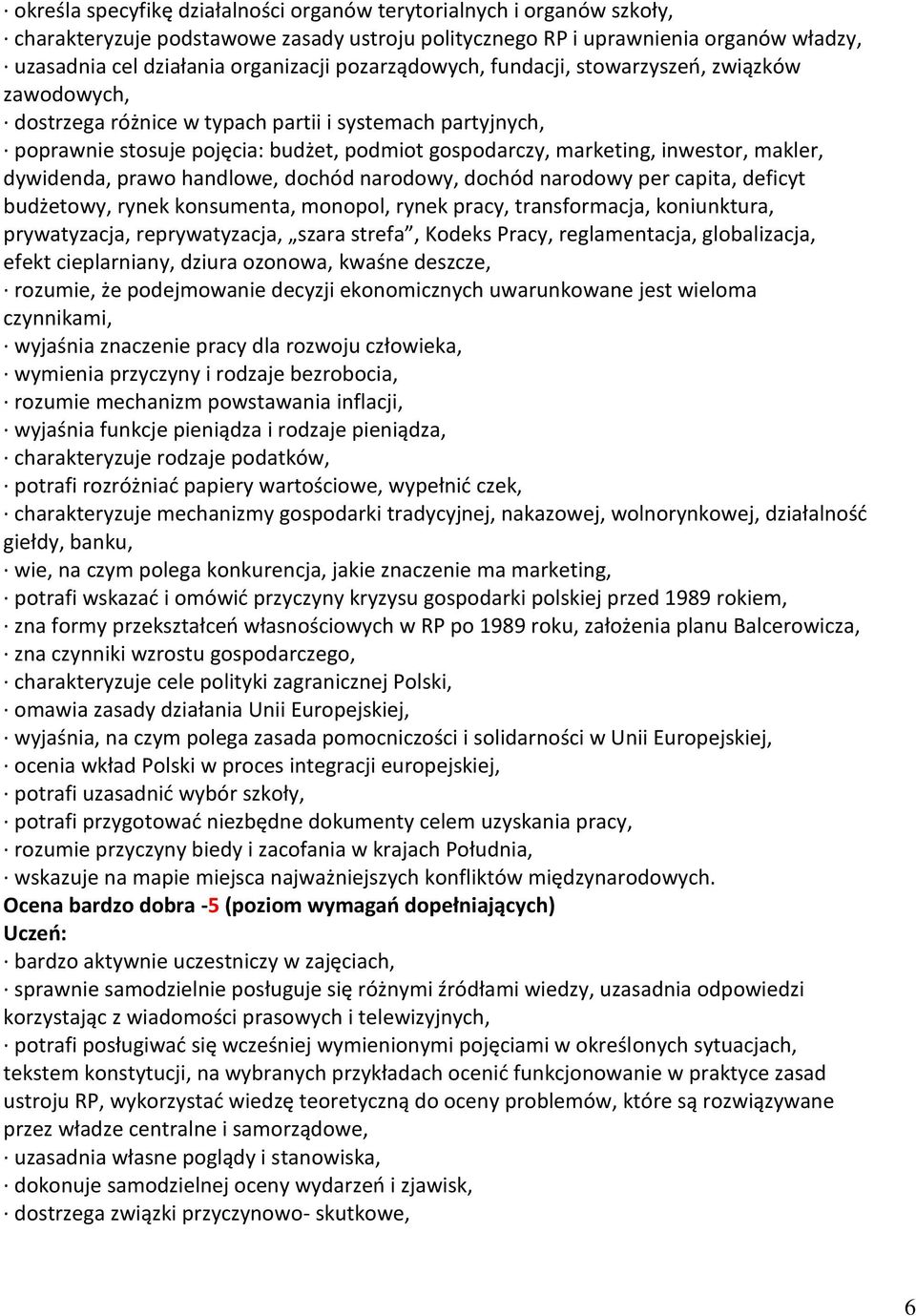 makler, dywidenda, prawo handlowe, dochód narodowy, dochód narodowy per capita, deficyt budżetowy, rynek konsumenta, monopol, rynek pracy, transformacja, koniunktura, prywatyzacja, reprywatyzacja,