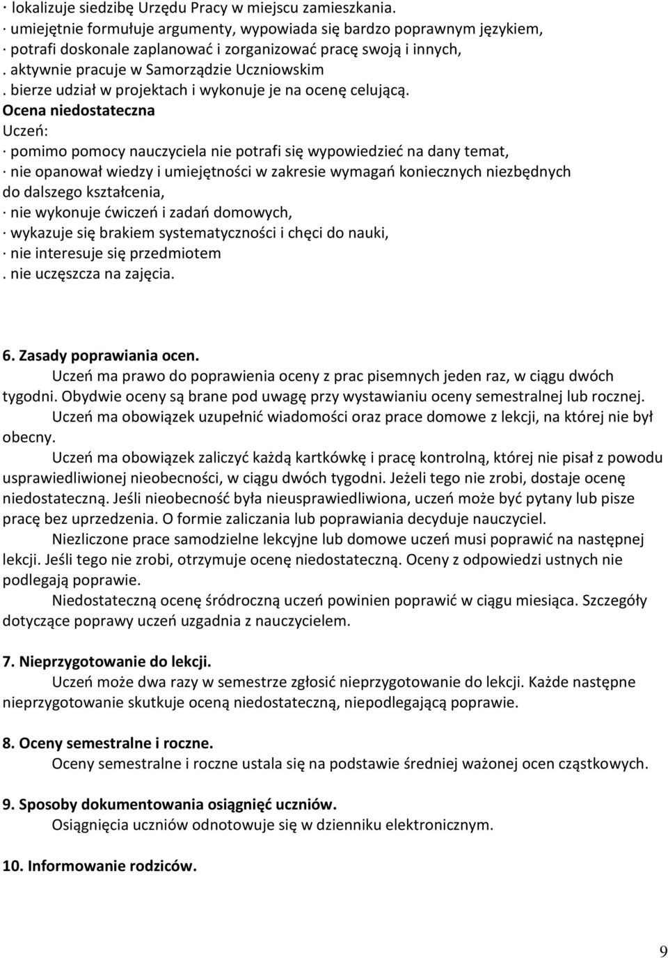 Ocena niedostateczna pomimo pomocy nauczyciela nie potrafi się wypowiedzieć na dany temat, nie opanował wiedzy i umiejętności w zakresie wymagań koniecznych niezbędnych do dalszego kształcenia, nie