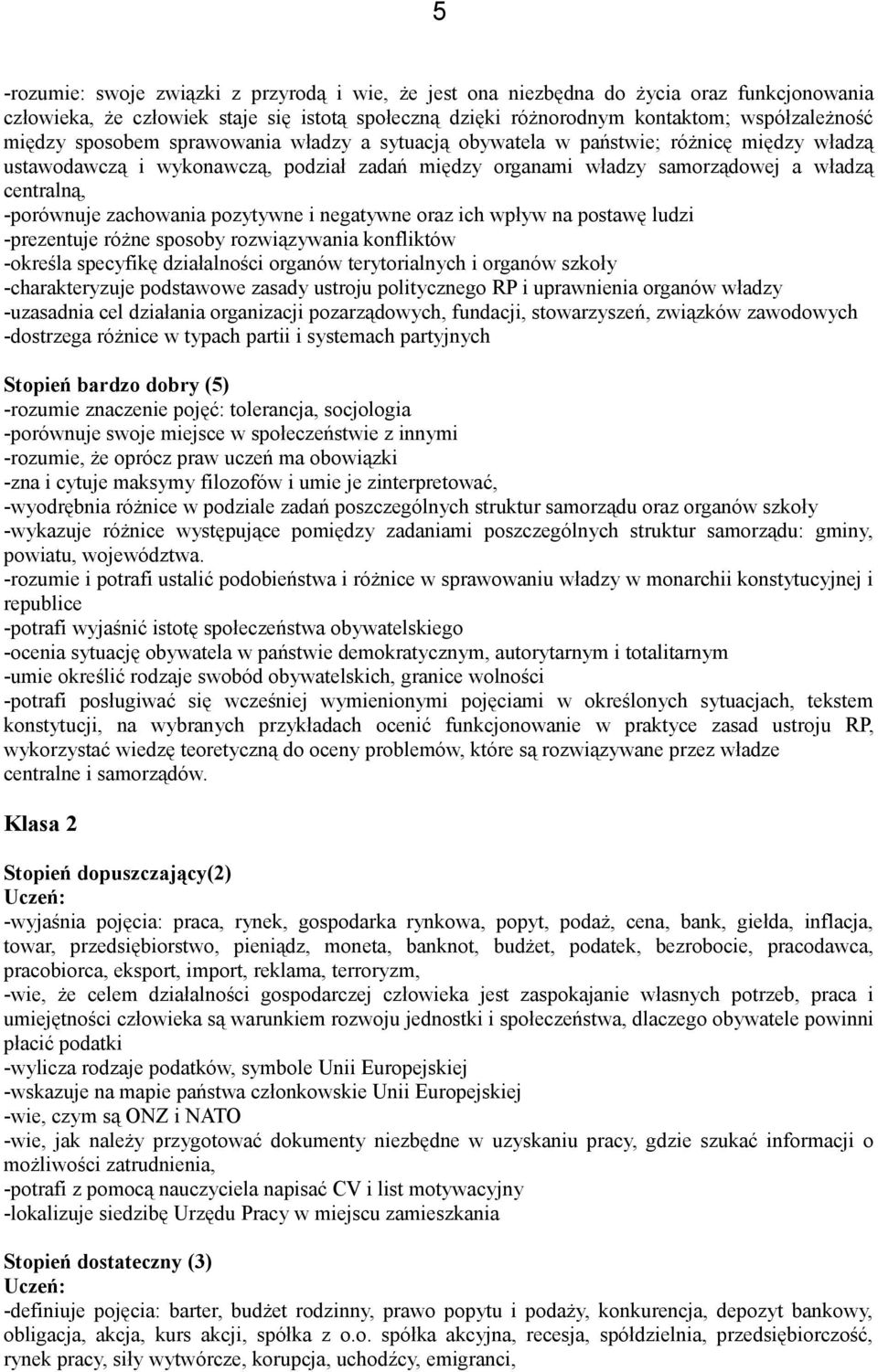 zachowania pozytywne i negatywne oraz ich wpływ na postawę ludzi -prezentuje różne sposoby rozwiązywania konfliktów -określa specyfikę działalności organów terytorialnych i organów szkoły