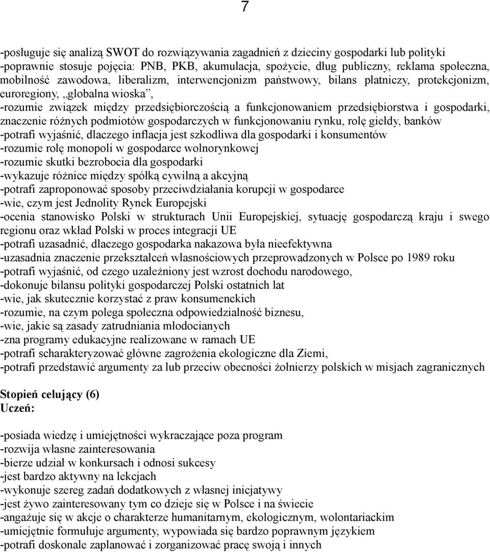 gospodarki, znaczenie różnych podmiotów gospodarczych w funkcjonowaniu rynku, rolę giełdy, banków -potrafi wyjaśnić, dlaczego inflacja jest szkodliwa dla gospodarki i konsumentów -rozumie rolę