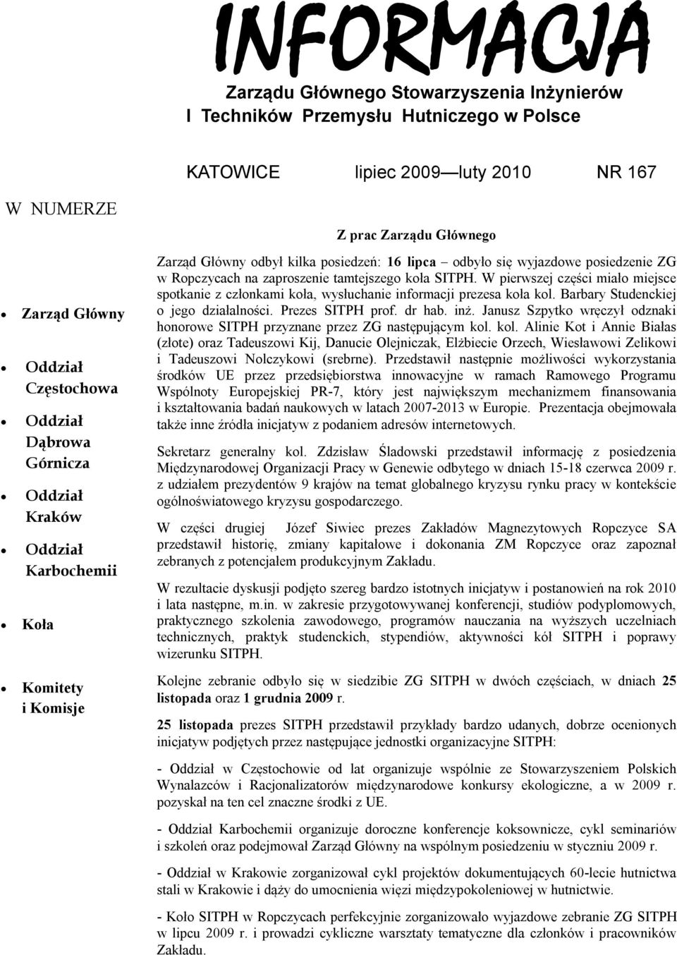 W pierwszej części miało miejsce spotkanie z członkami koła, wysłuchanie informacji prezesa koła kol. Barbary Studenckiej o jego działalności. Prezes SITPH prof. dr hab. inż.