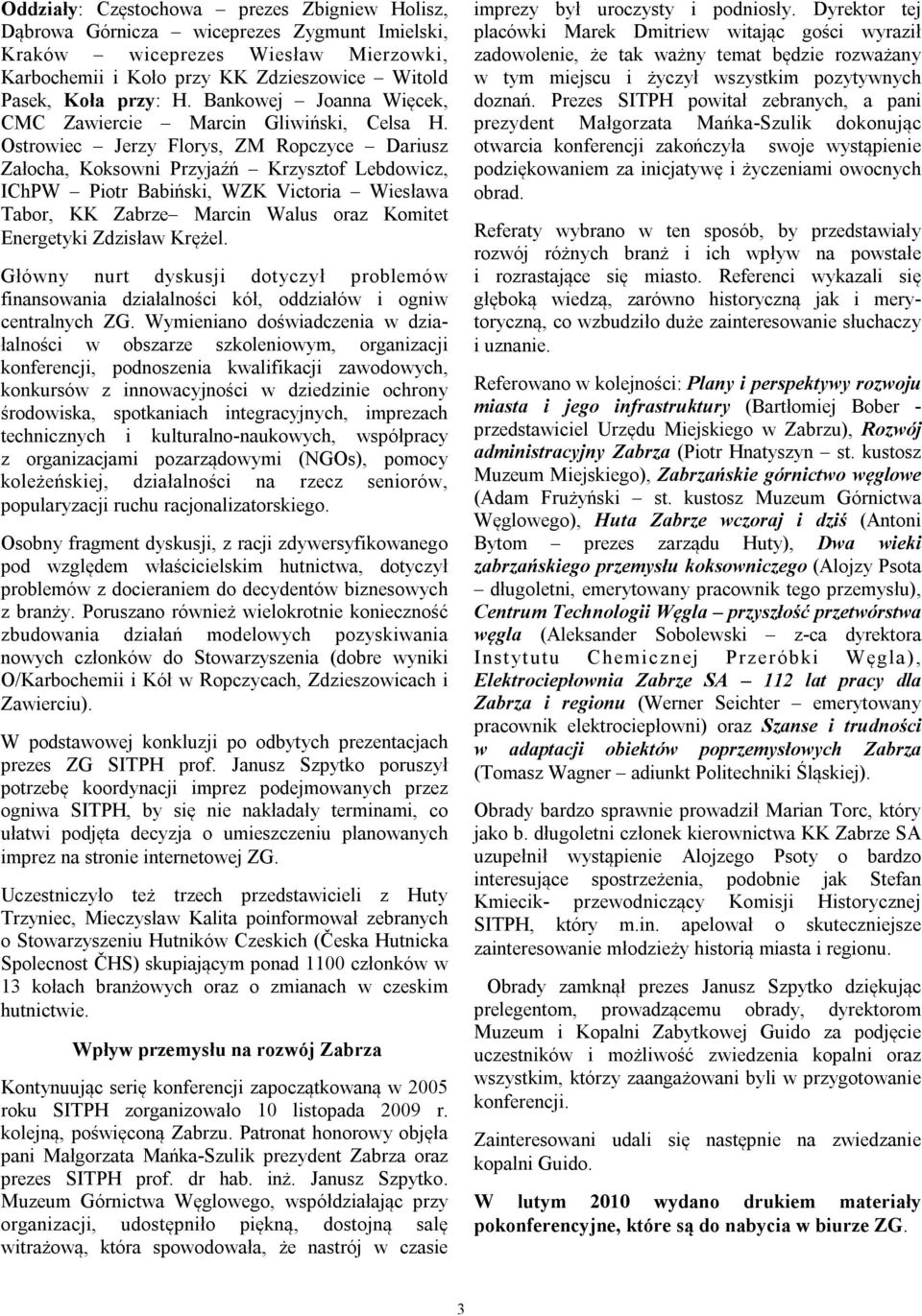 Ostrowiec Jerzy Florys, ZM Ropczyce Dariusz Załocha, Koksowni Przyjaźń Krzysztof Lebdowicz, IChPW Piotr Babiński, WZK Victoria Wiesława Tabor, KK Zabrze Marcin Walus oraz Komitet Energetyki Zdzisław