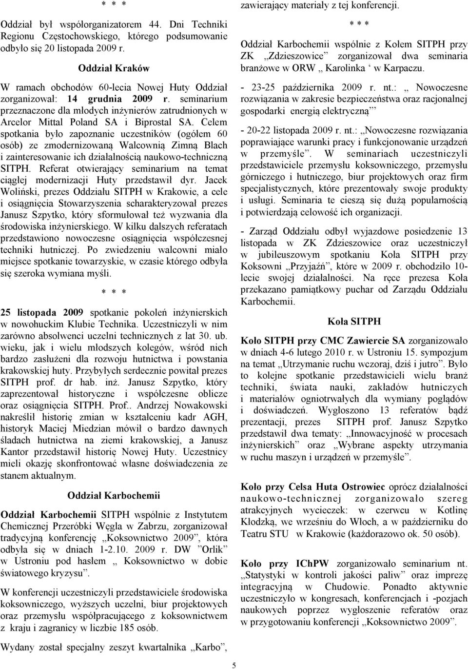 Celem spotkania było zapoznanie uczestników (ogółem 60 osób) ze zmodernizowaną Walcownią Zimną Blach i zainteresowanie ich działalnością naukowo-techniczną SITPH.